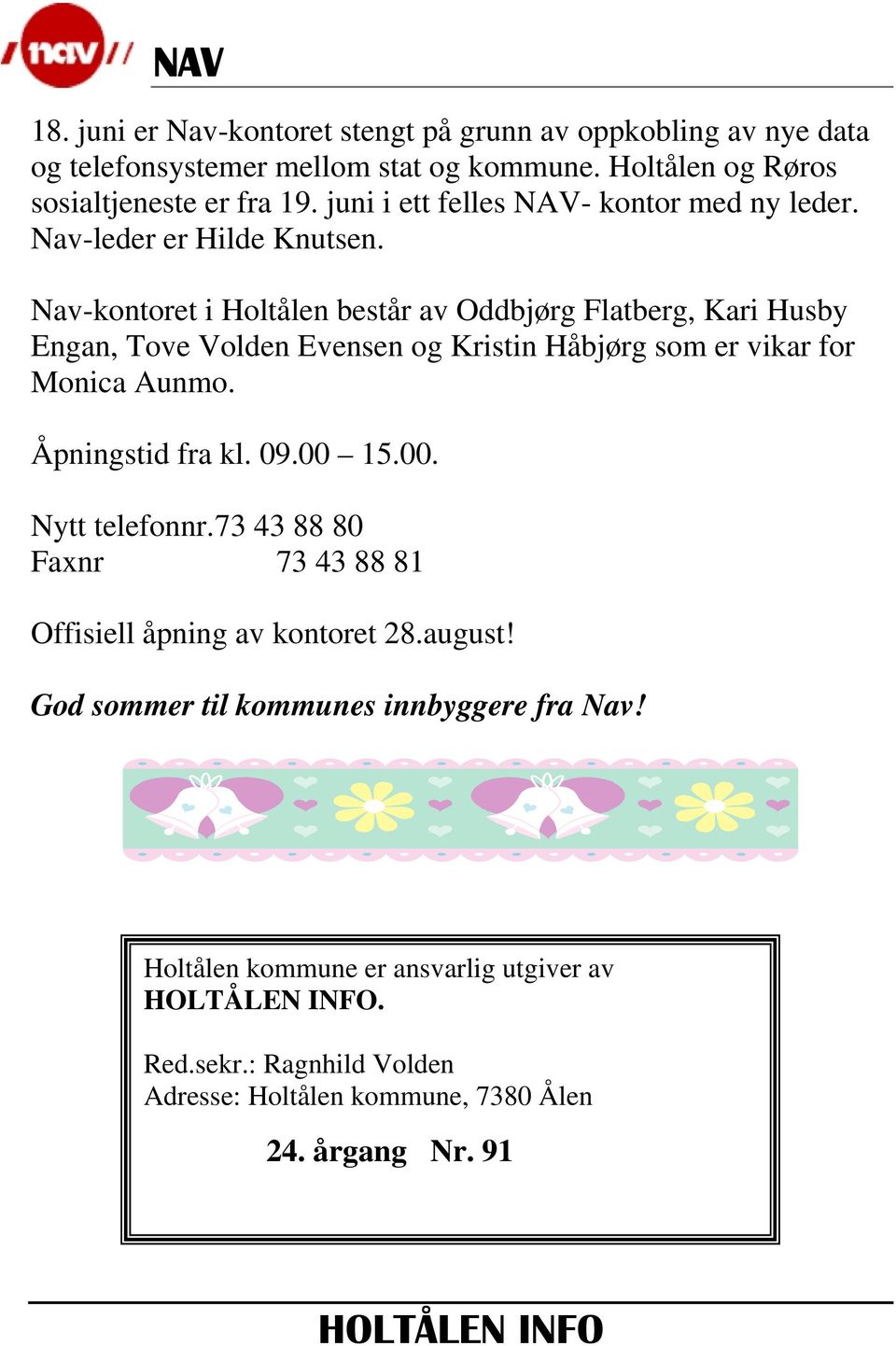 Nav-kontoret i Holtålen består av Oddbjørg Flatberg, Kari Husby Engan, Tove Volden Evensen og Kristin Håbjørg som er vikar for Monica Aunmo. Åpningstid fra kl. 09.
