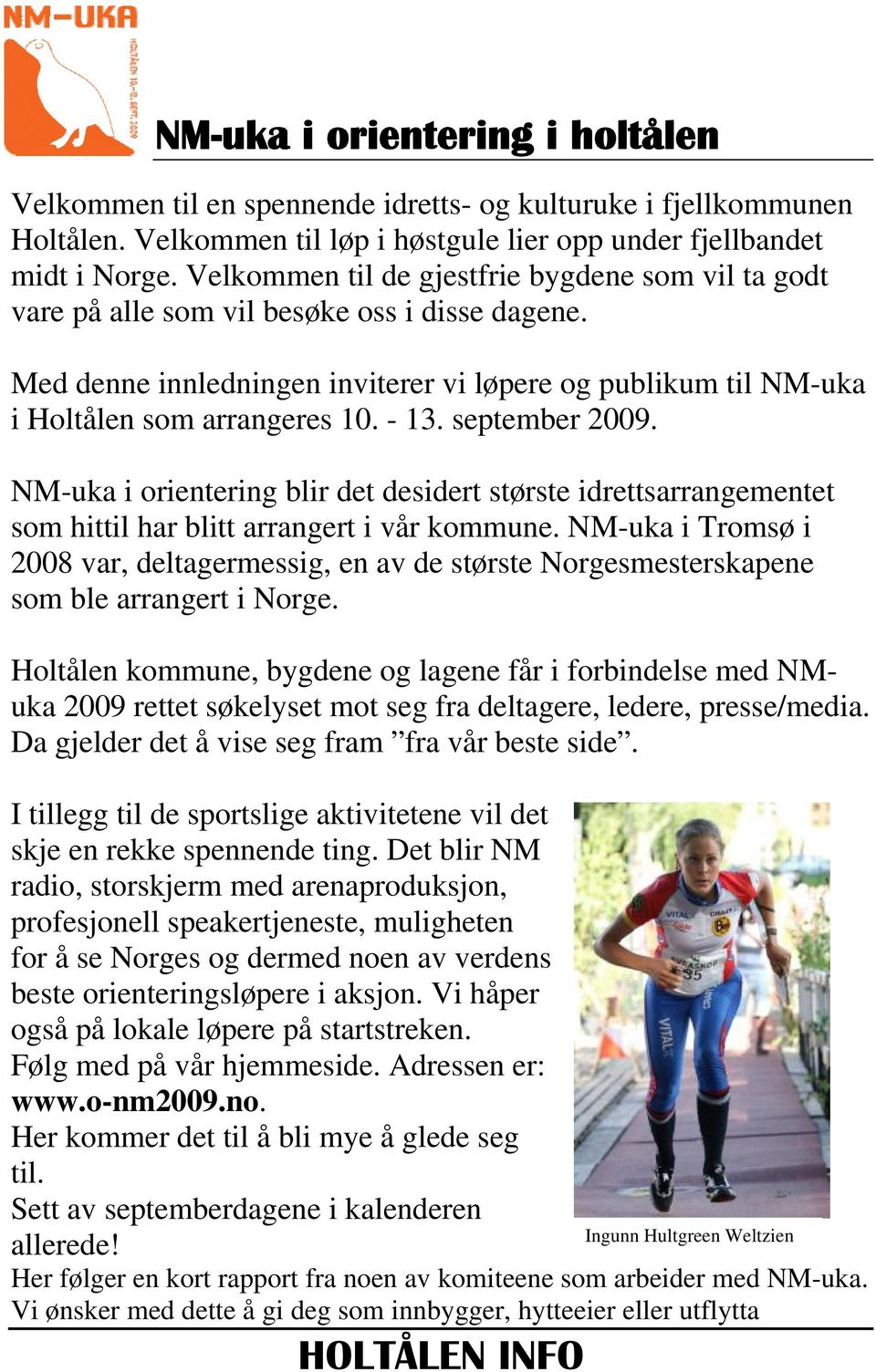 september 2009. NM-uka i orientering blir det desidert største idrettsarrangementet som hittil har blitt arrangert i vår kommune.