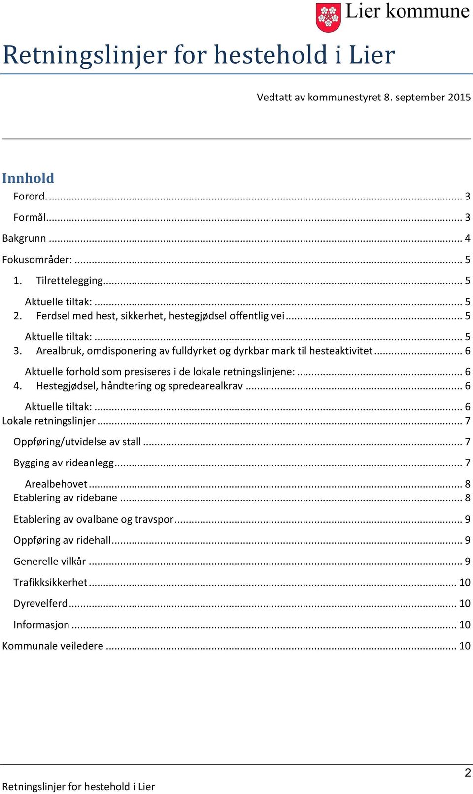 .. 6 Aktuelle forhold som presiseres i de lokale retningslinjene:... 6 4. Hestegjødsel, håndtering og spredearealkrav... 6 Aktuelle tiltak:... 6 Lokale retningslinjer.