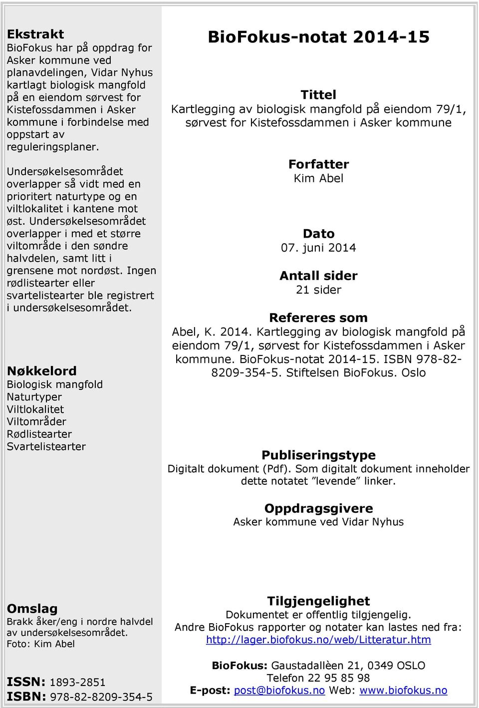 Undersøkelsesområdet overlapper i med et større viltområde i den søndre halvdelen, samt litt i grensene mot nordøst. Ingen rødlistearter eller svartelistearter ble registrert i undersøkelsesområdet.