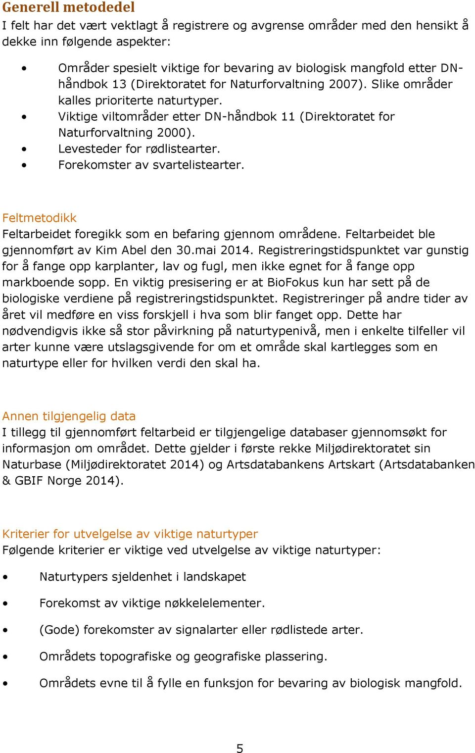 Levesteder for rødlistearter. Forekomster av svartelistearter. Feltmetodikk Feltarbeidet foregikk som en befaring gjennom områdene. Feltarbeidet ble gjennomført av Kim Abel den 30.mai 2014.