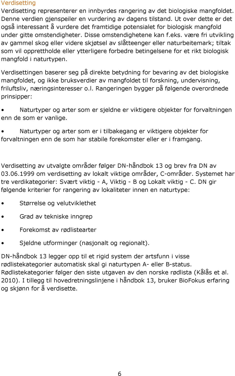 være fri utvikling av gammel skog eller videre skjøtsel av slåtteenger eller naturbeitemark; tiltak som vil opprettholde eller ytterligere forbedre betingelsene for et rikt biologisk mangfold i