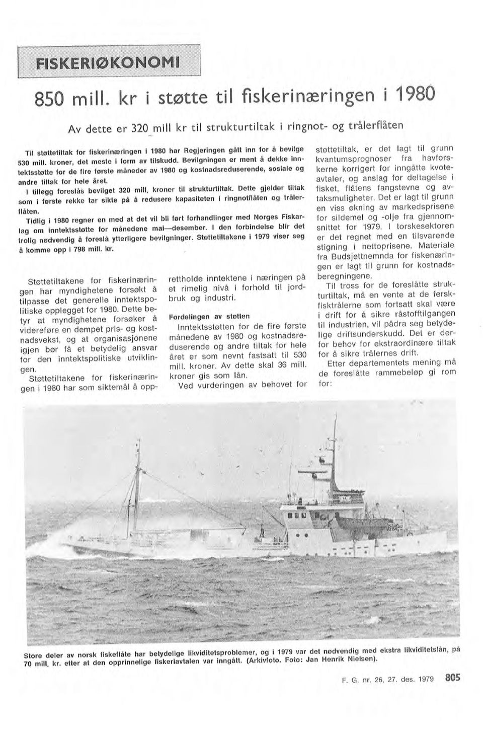 videreføre en dempet pris- g kstnadsvekst, g at rganisasjnene trig nødvendig å freså ytterigere bevigninger. Støttetitakene i 1979 viser seg å kmme pp i 798 mi. kr. 530 mi.