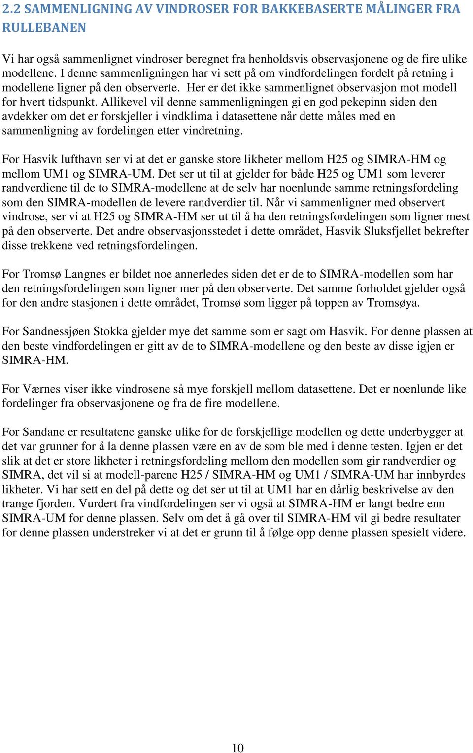 Allikevel vil denne sammenligningen gi en god pekepinn siden den avdekker om det er forskjeller i vindklima i datasettene når dette måles med en sammenligning av fordelingen etter vindretning.