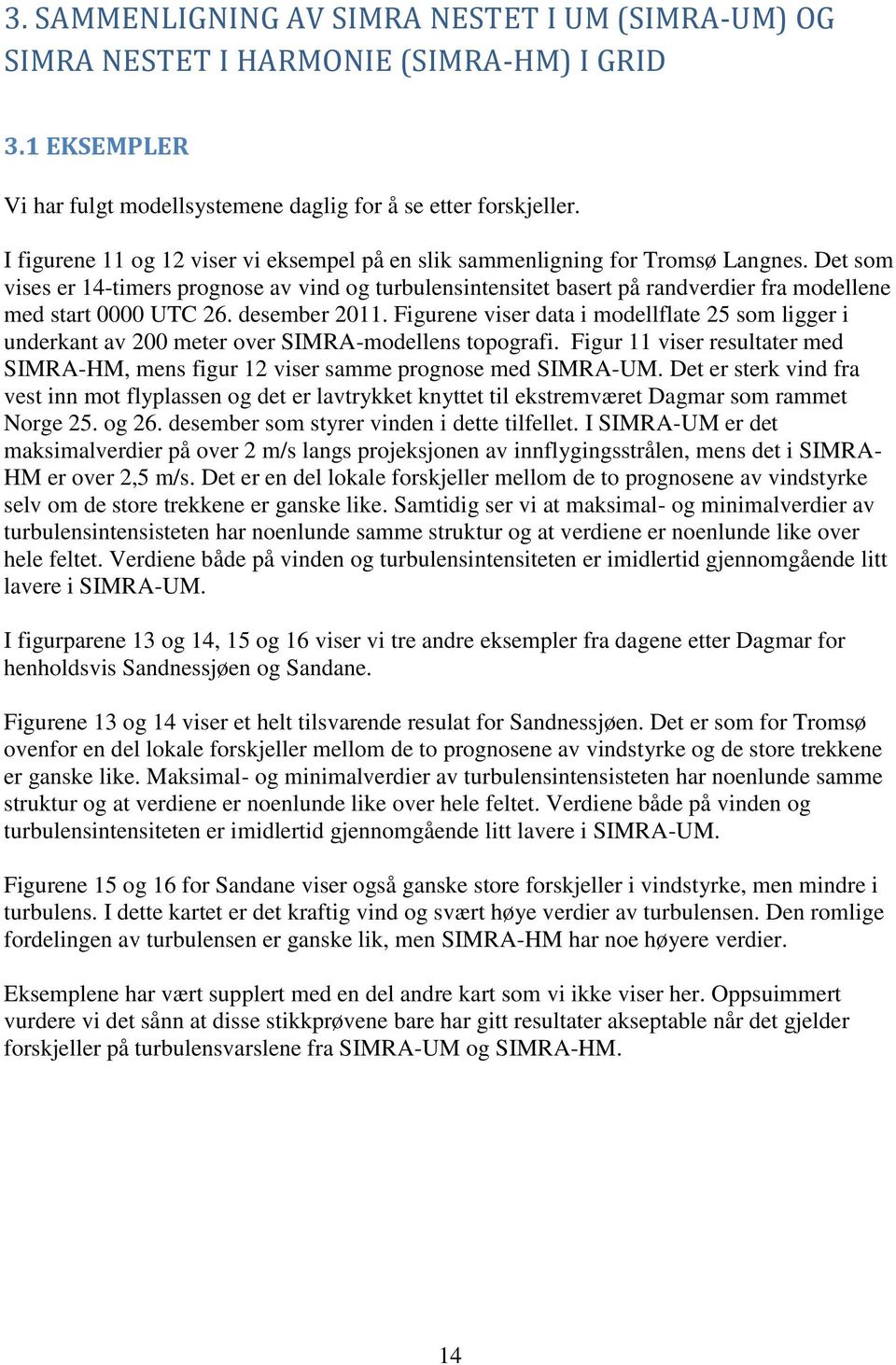 Det som vises er 14-timers prognose av vind og turbulensintensitet basert på randverdier fra modellene med start 0000 UTC 26. desember 2011.