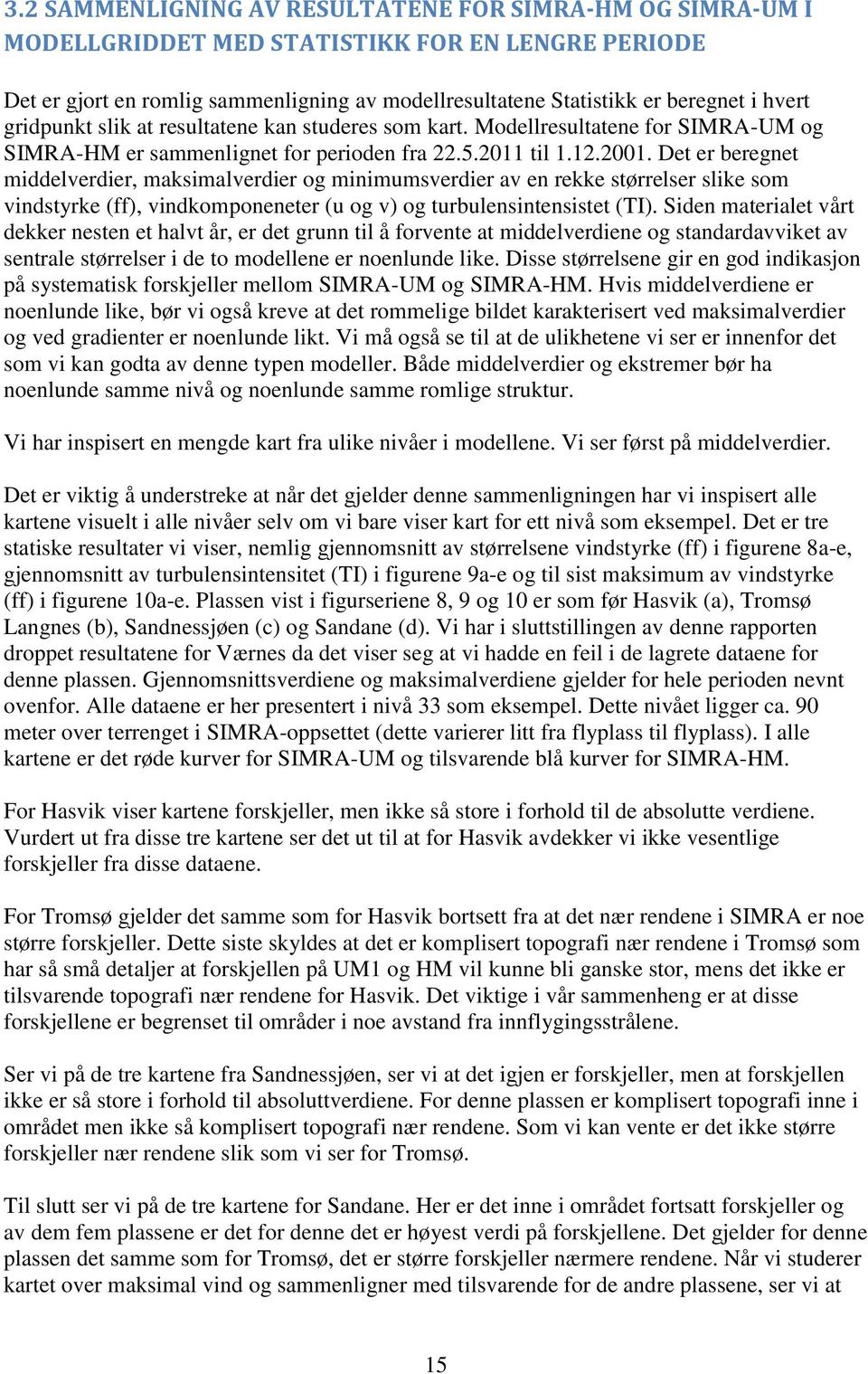 Det er beregnet middelverdier, maksimalverdier og minimumsverdier av en rekke størrelser slike som vindstyrke (ff), vindkomponeneter (u og v) og turbulensintensistet (TI).