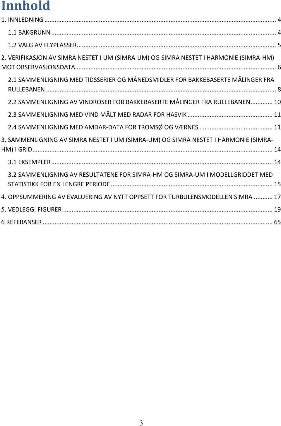 3 SAMMENLIGNING MED VIND MÅLT MED RADAR FOR HASVIK... 11 2.4 SAMMENLIGNING MED AMDAR-DATA FOR TROMSØ OG VÆRNES... 11 3.