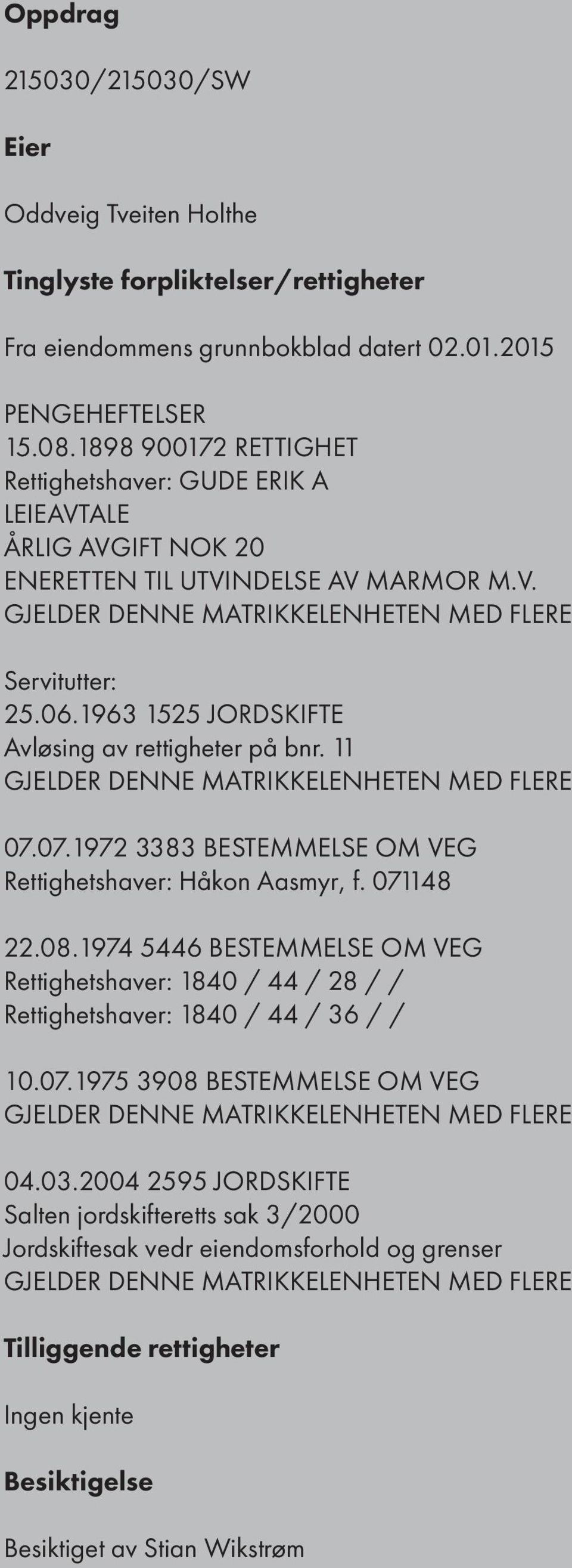 1963 1525 JORDSKIFTE Avløsing av rettigheter på bnr. 11 GJELDER DENNE MATRIKKELENHETEN MED FLERE 07.07.1972 3383 BESTEMMELSE OM VEG Rettighetshaver: Håkon Aasmyr, f. 071148 22.08.