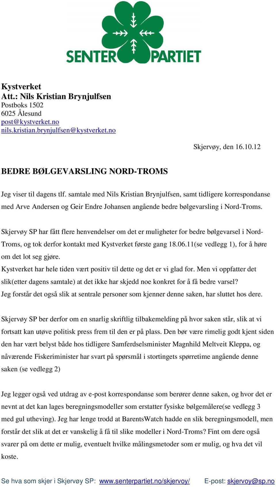 samtale med Nils Kristian Brynjulfsen, samt tidligere korrespondanse med Arve Andersen og Geir Endre Johansen angående bedre bølgevarsling i Nord-Troms.
