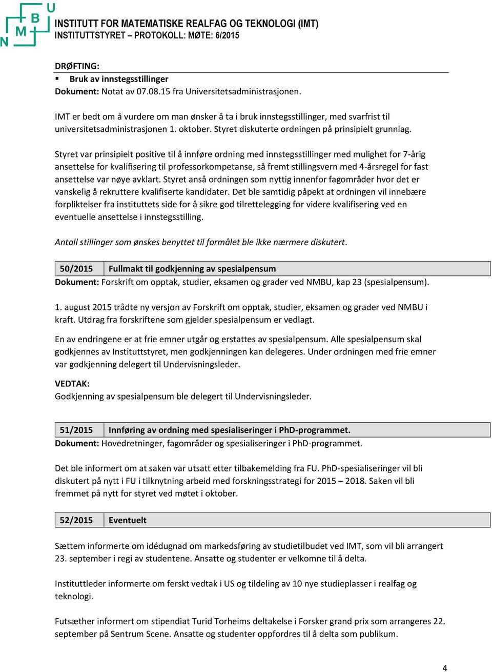 Styret var prinsipielt positive til å innføre ordning med innstegsstillinger med mulighet for 7-årig ansettelse for kvalifisering til professorkompetanse, så fremt stillingsvern med 4-årsregel for