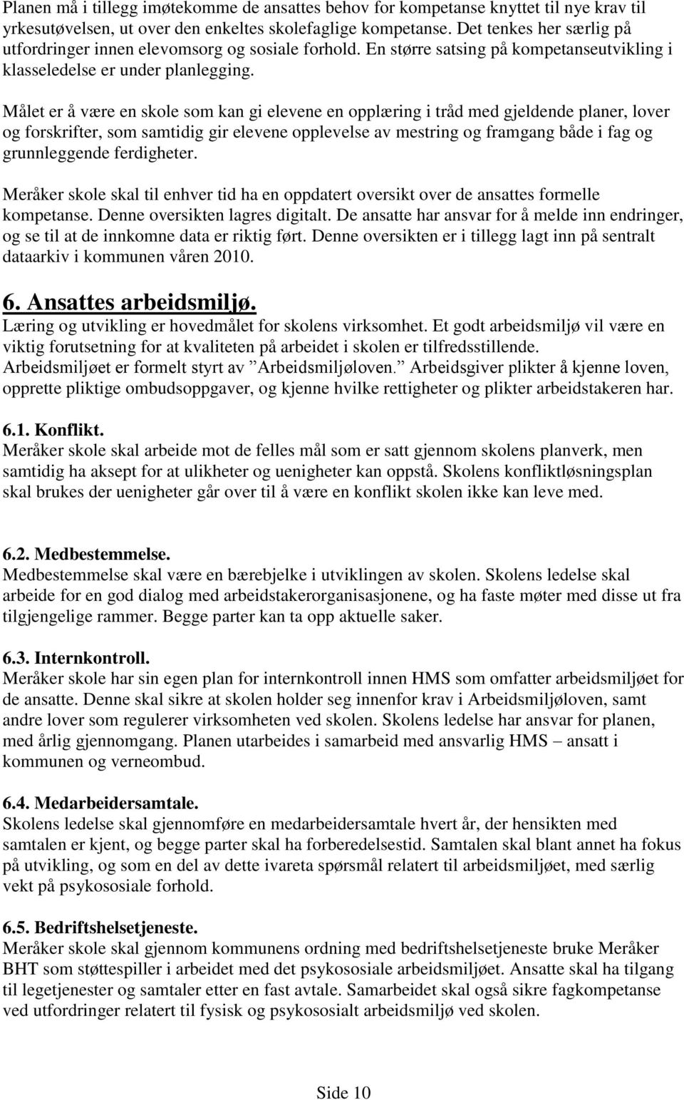 Målet er å være en skole som kan gi elevene en opplæring i tråd med gjeldende planer, lover og forskrifter, som samtidig gir elevene opplevelse av mestring og framgang både i fag og grunnleggende