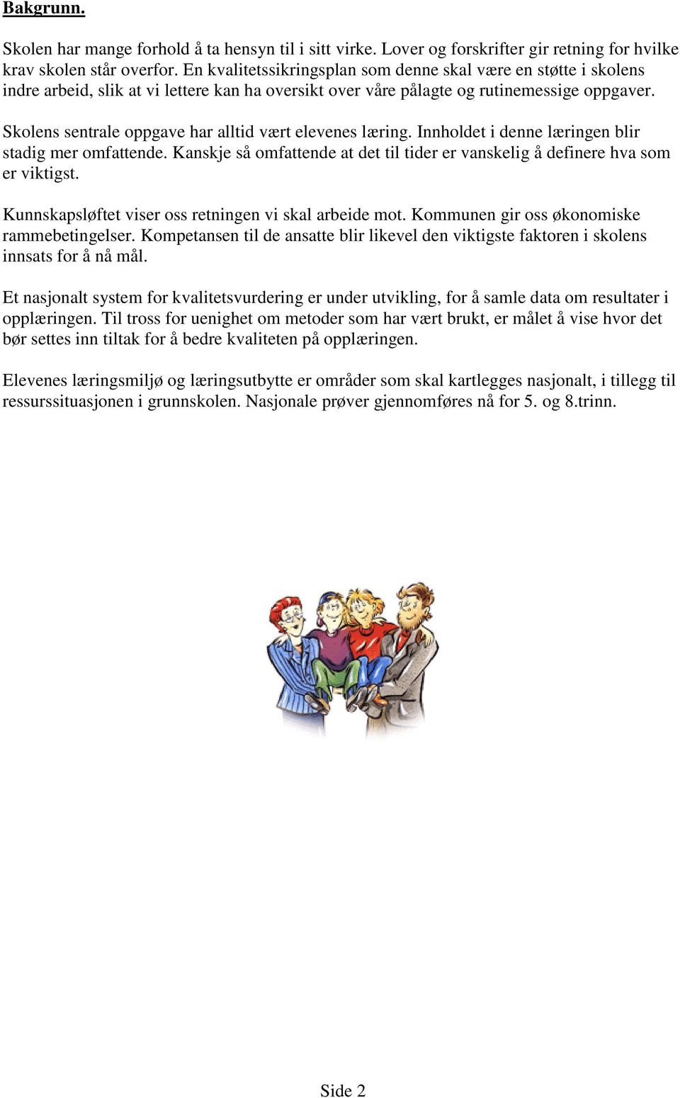 Skolens sentrale oppgave har alltid vært elevenes læring. Innholdet i denne læringen blir stadig mer omfattende. Kanskje så omfattende at det til tider er vanskelig å definere hva som er viktigst.