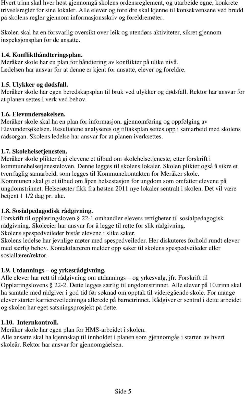 Skolen skal ha en forsvarlig oversikt over leik og utendørs aktiviteter, sikret gjennom inspeksjonsplan for de ansatte. 1.4. Konflikthåndteringsplan.