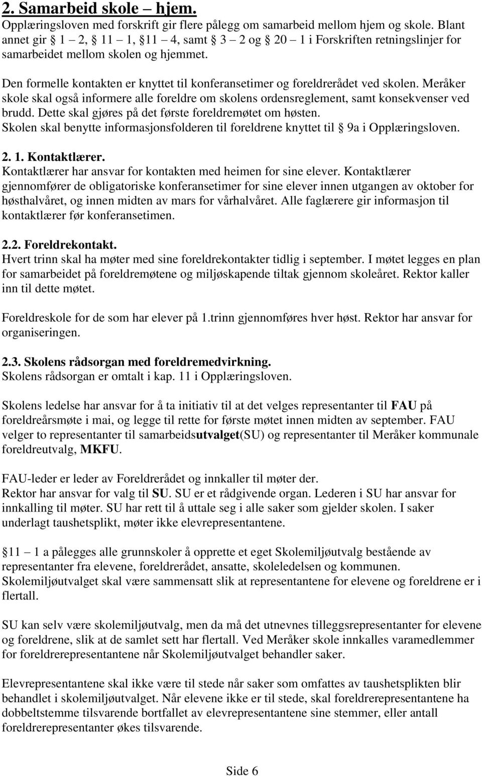 Den formelle kontakten er knyttet til konferansetimer og foreldrerådet ved skolen. Meråker skole skal også informere alle foreldre om skolens ordensreglement, samt konsekvenser ved brudd.