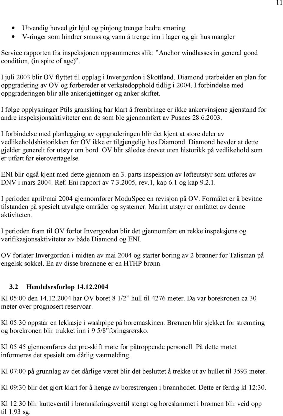 Diamond utarbeider en plan for oppgradering av OV og forbereder et verkstedopphold tidlig i 2004. I forbindelse med oppgraderingen blir alle ankerkjettinger og anker skiftet.