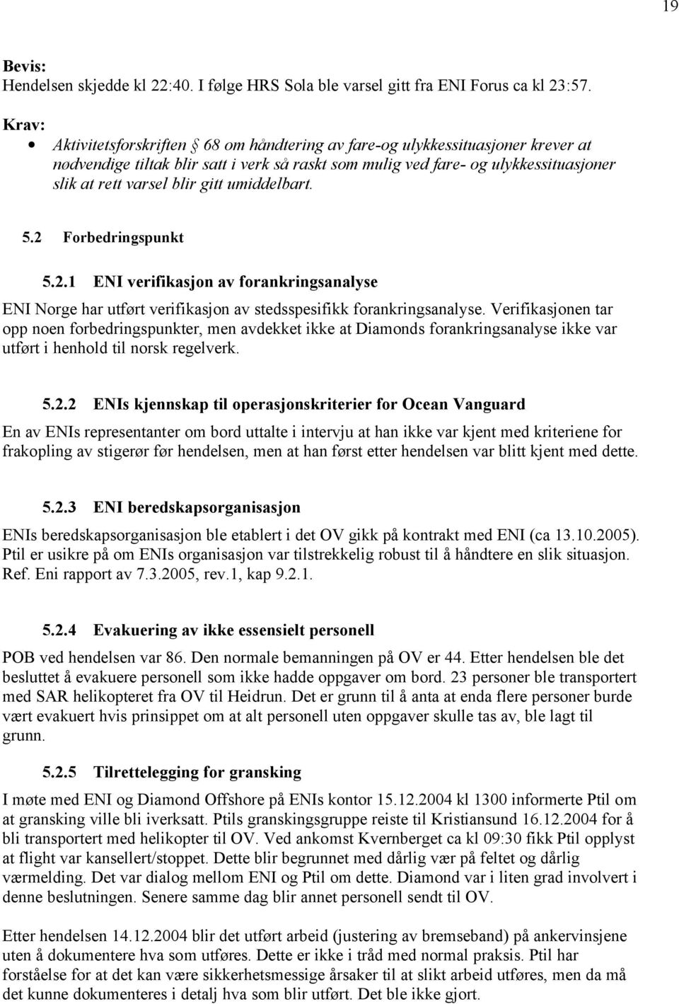 gitt umiddelbart. 5.2 Forbedringspunkt 5.2.1 ENI verifikasjon av forankringsanalyse ENI Norge har utført verifikasjon av stedsspesifikk forankringsanalyse.