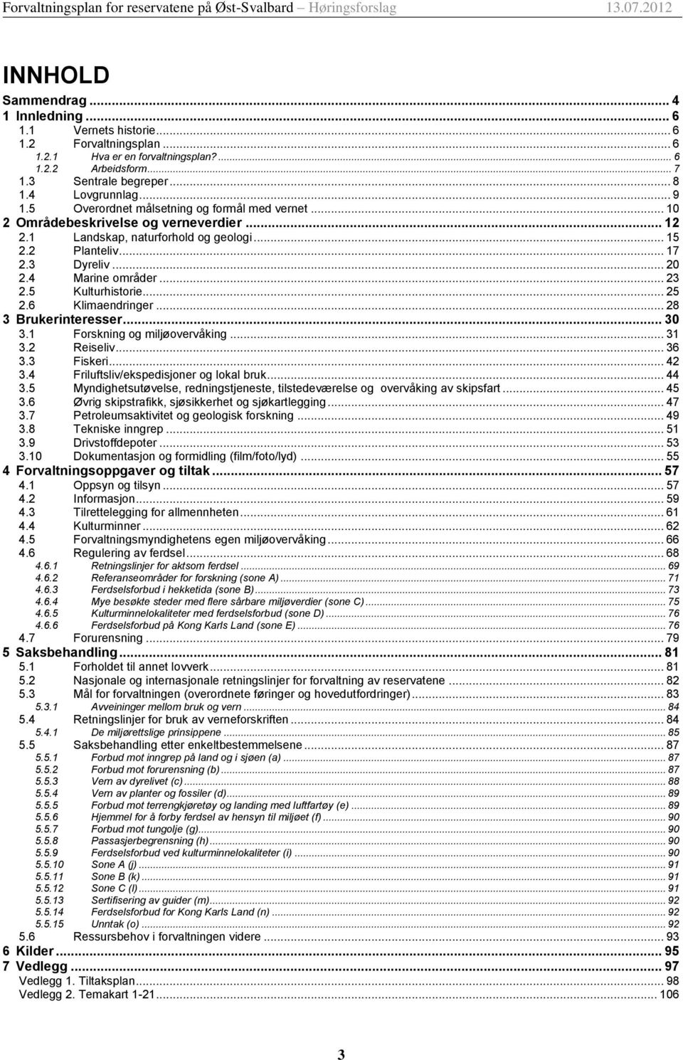 4 Marine områder... 23 2.5 Kulturhistorie... 25 2.6 Klimaendringer... 28 3 Brukerinteresser... 30 3.1 Forskning og miljøovervåking... 31 3.2 Reiseliv... 36 3.3 Fiskeri... 42 3.