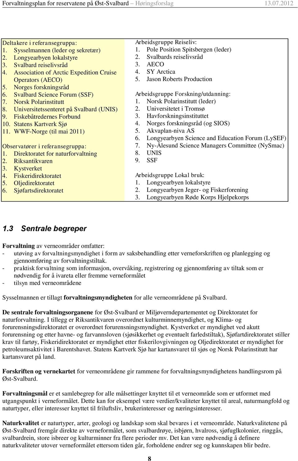 WWF-Norge (til mai 2011) Observatører i referansegruppa: 1. Direktoratet for naturforvaltning 2. Riksantikvaren 3. Kystverket 4. Fiskeridirektoratet 5. Oljedirektoratet 6.