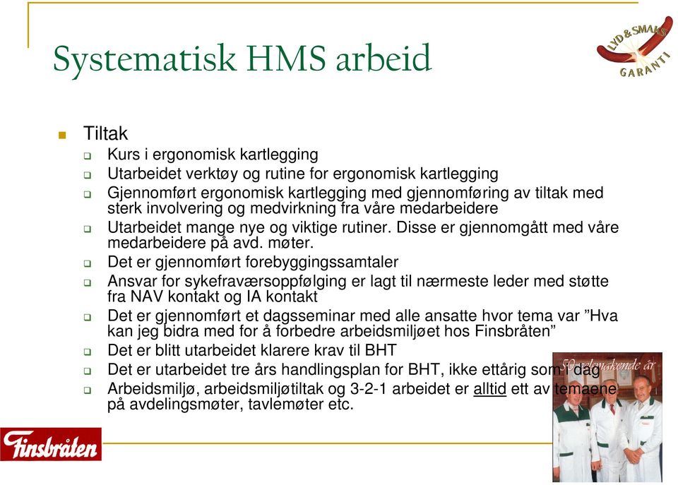 Det er gjennomført forebyggingssamtaler Ansvar for sykefraværsoppfølging er lagt til nærmeste leder med støtte fra NAV kontakt og IA kontakt Det er gjennomført et dagsseminar med alle ansatte hvor