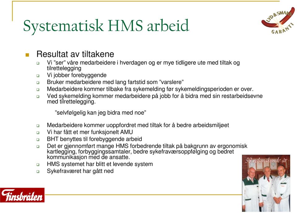 selvfølgelig kan jeg bidra med noe Medarbeidere kommer uoppfordret med tiltak for å bedre arbeidsmiljøet Vi har fått et mer funksjonelt AMU BHT benyttes til forebyggende arbeid Det er gjennomført