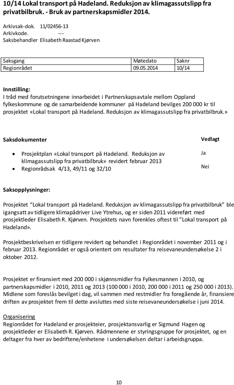 2014 10/14 Innstilling: I tråd med forutsetningene innarbeidet i Partnerskapsavtale mellom Oppland fylkeskommune og de samarbeidende kommuner på Hadeland bevilges 200 000 kr til prosjektet «Lokal