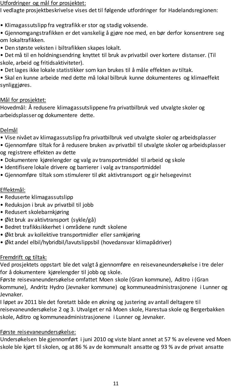 Det må til en holdningsendring knyttet til bruk av privatbil over kortere distanser. (Til skole, arbeid og fritidsaktiviteter).