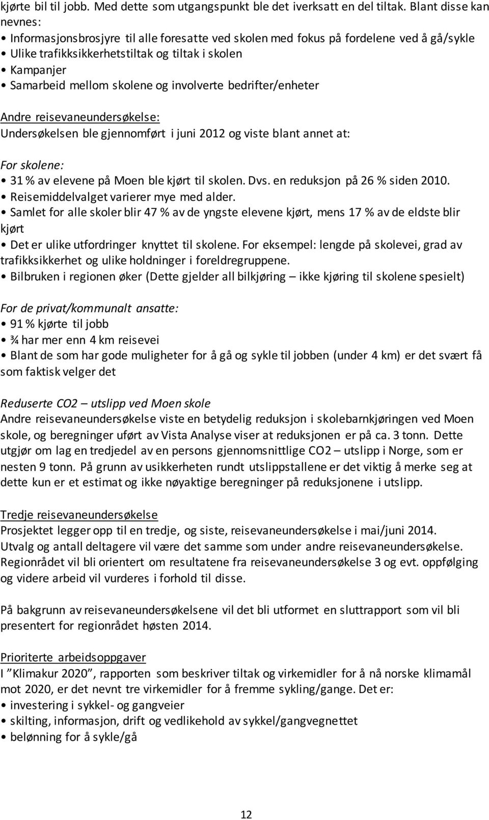 involverte bedrifter/enheter Andre reisevaneundersøkelse: Undersøkelsen ble gjennomført i juni 2012 og viste blant annet at: For skolene: 31 % av elevene på Moen ble kjørt til skolen. Dvs.