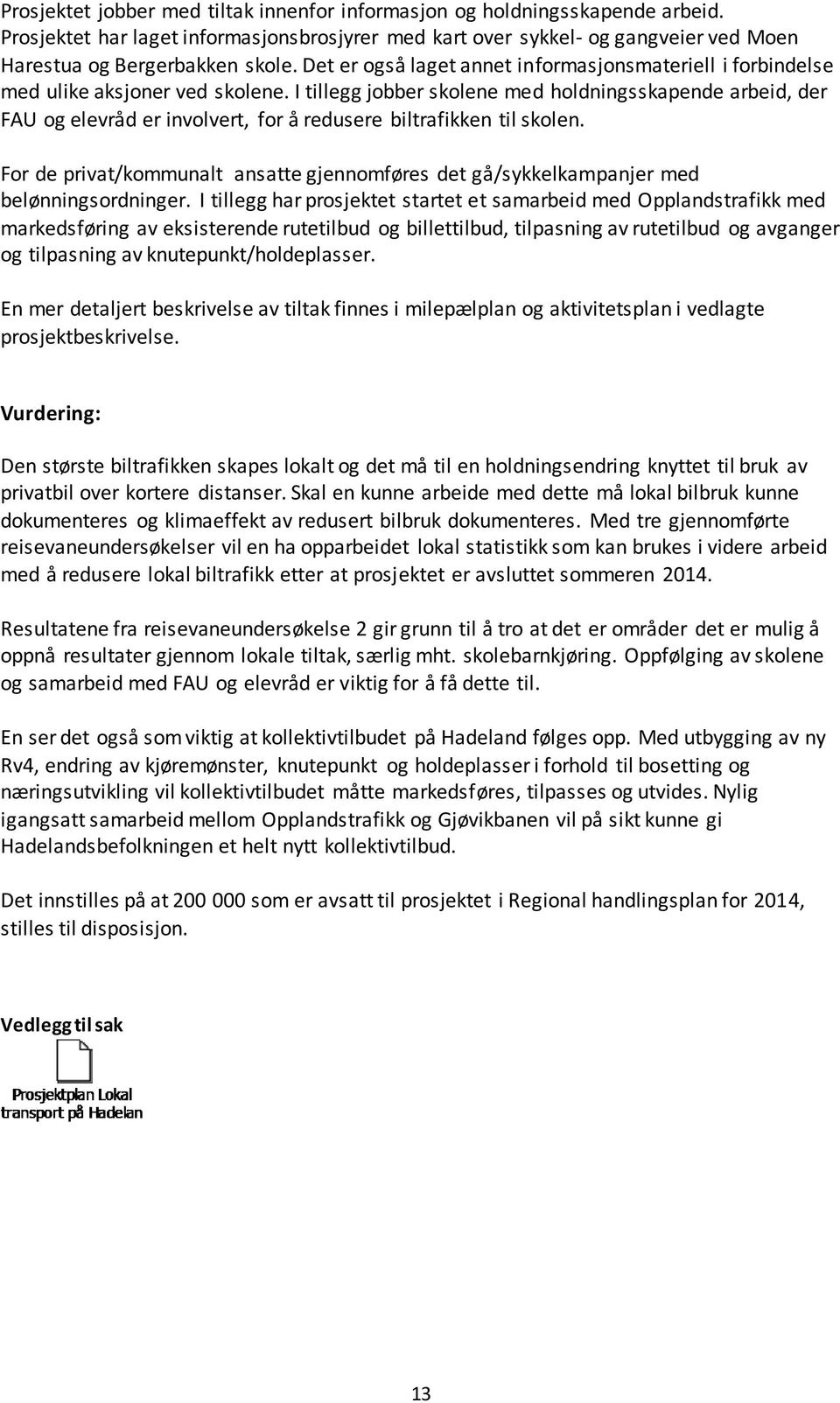 I tillegg jobber skolene med holdningsskapende arbeid, der FAU og elevråd er involvert, for å redusere biltrafikken til skolen.