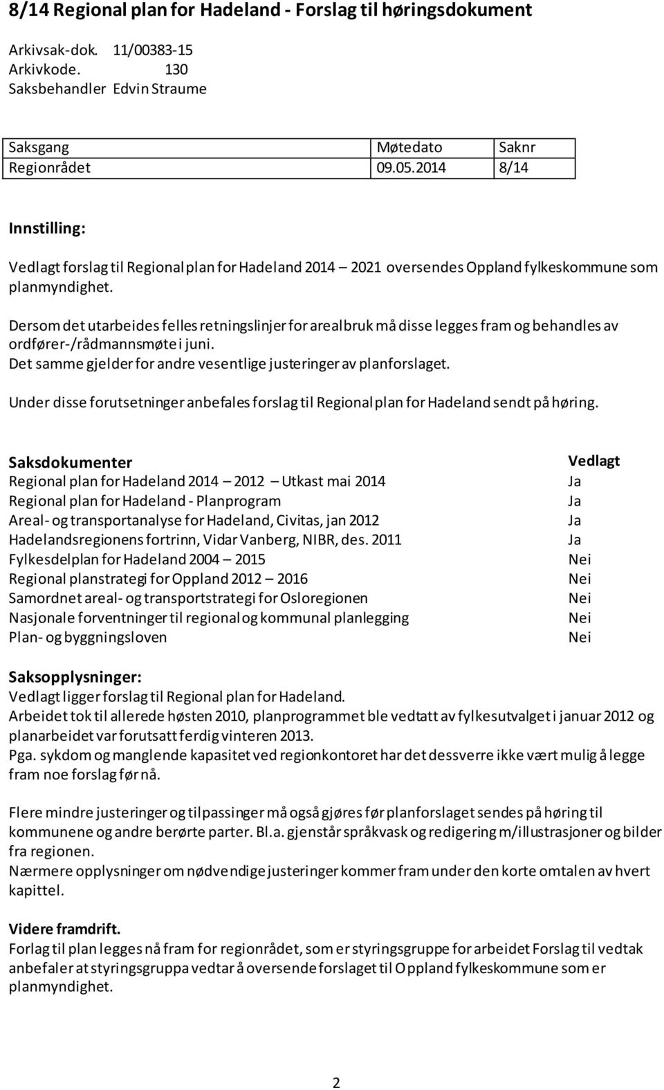 Dersom det utarbeides felles retningslinjer for arealbruk må disse legges fram og behandles av ordfører-/rådmannsmøte i juni. Det samme gjelder for andre vesentlige justeringer av planforslaget.