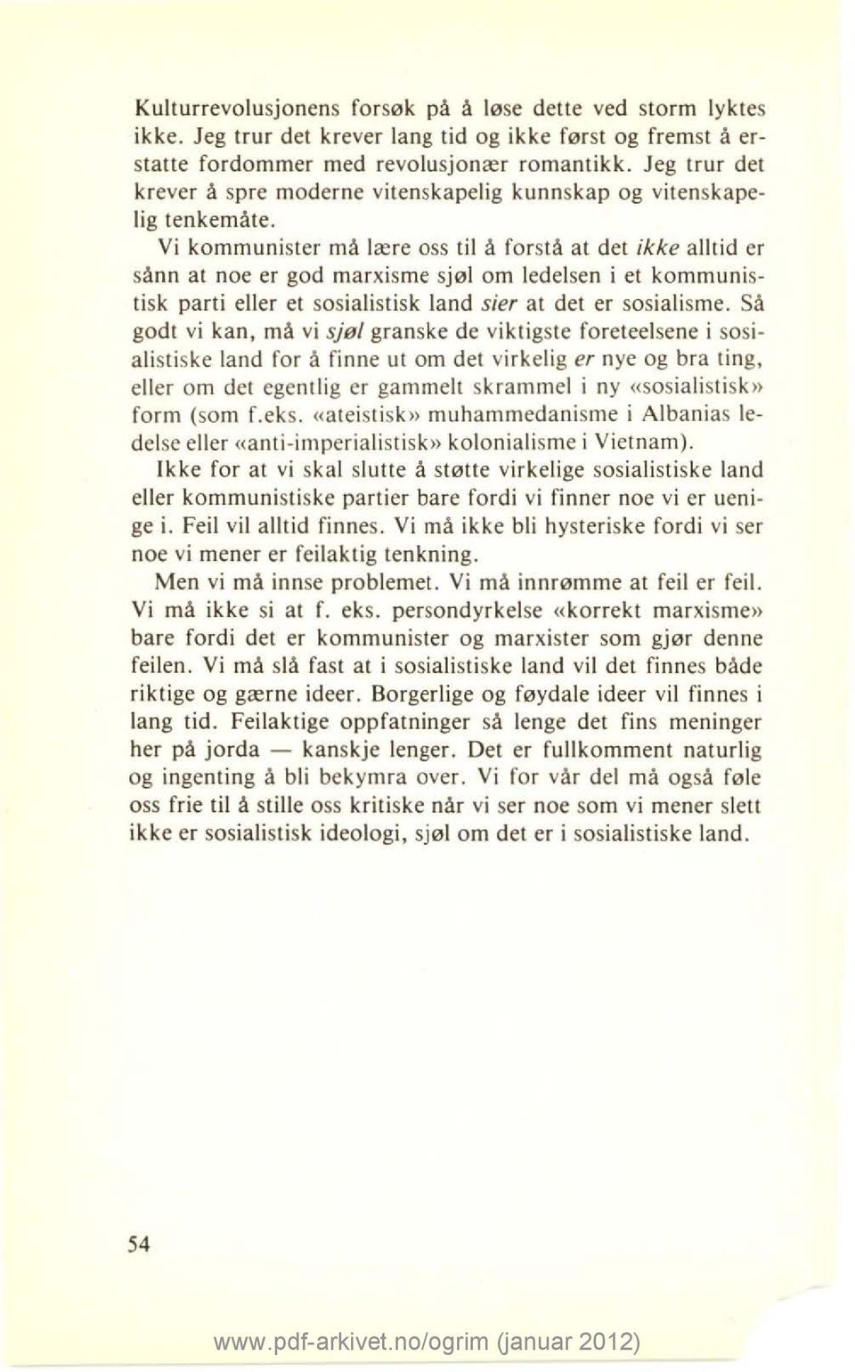 Vi kommunister må lære oss til å forstå at det ikke alltid er sånn at noe er god marxisme sjøl om ledelsen i et kommunistisk parti eller et sosialistisk land sier at det er sosialisme.