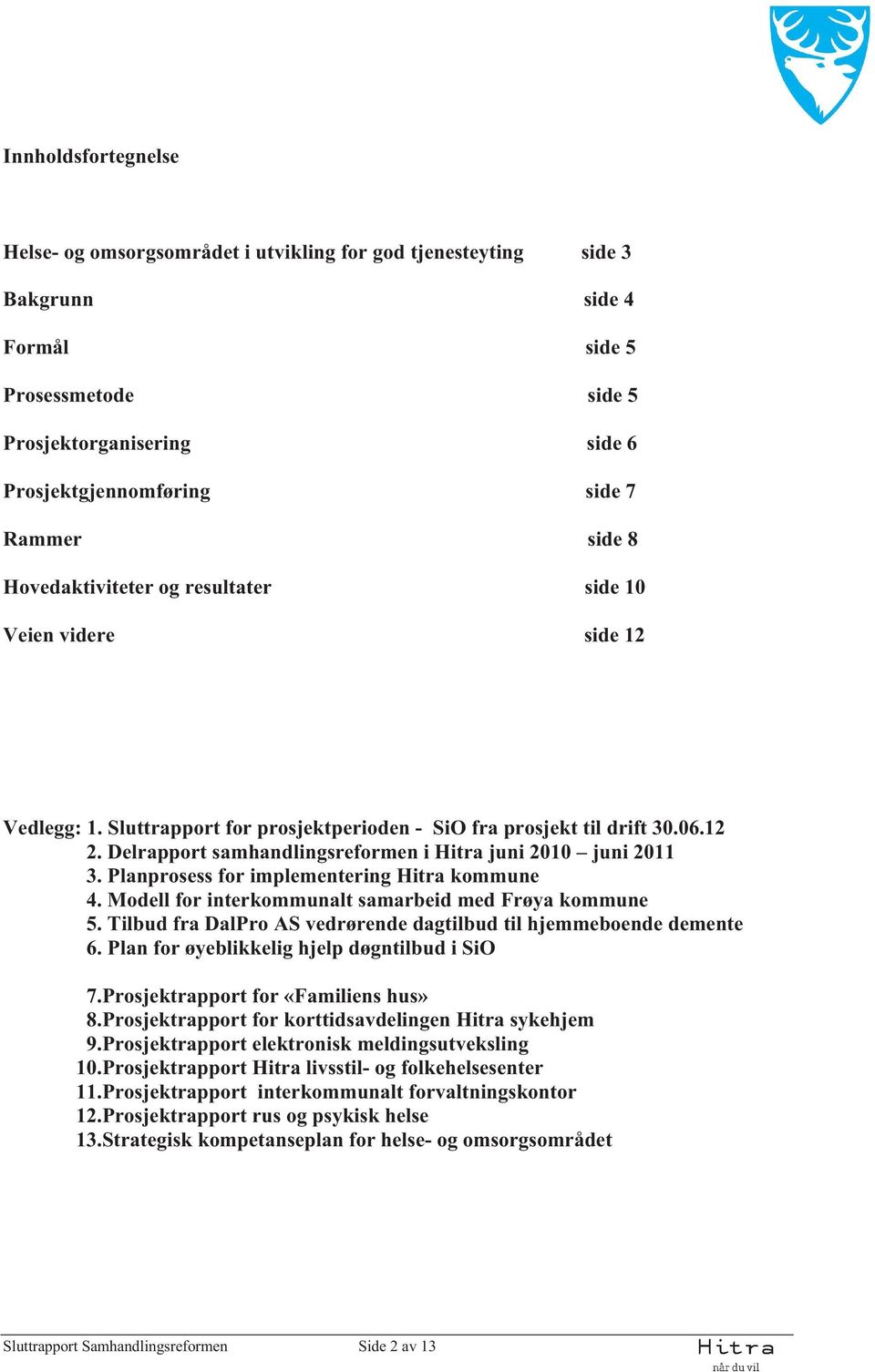 Delrapport samhandlingsreformen i Hitra juni 2010 juni 2011 3. Planprosess for implementering Hitra kommune 4. Modell for interkommunalt samarbeid med Frøya kommune 5.
