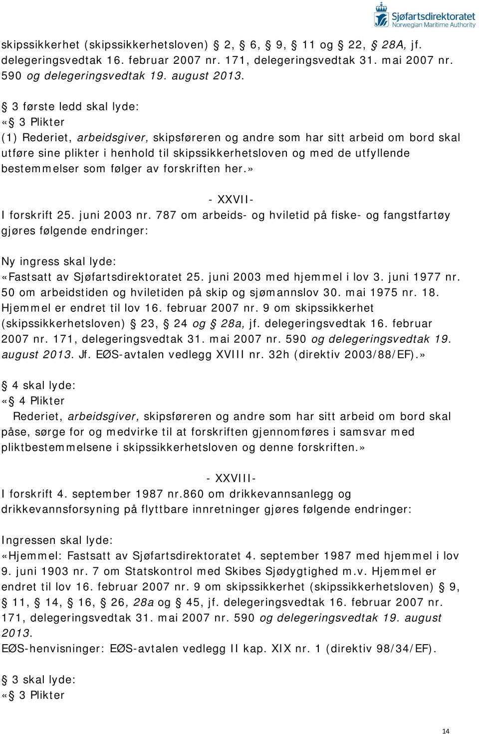 bestemmelser som følger av forskriften her.» - XXVII- I forskrift 25. juni 2003 nr.