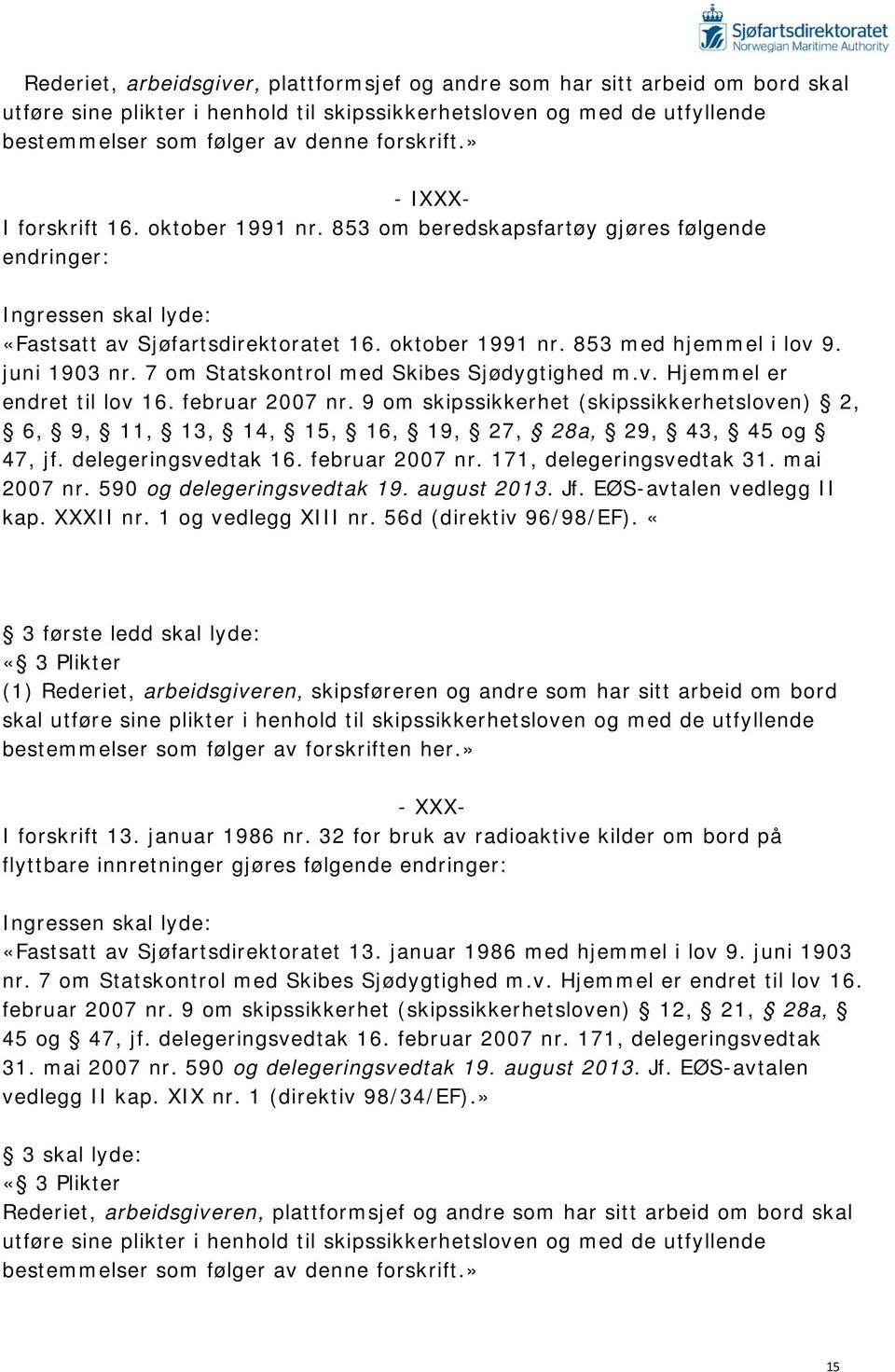 juni 1903 nr. 7 om Statskontrol med Skibes Sjødygtighed m.v. Hjemmel er endret til lov 16. februar 2007 nr.