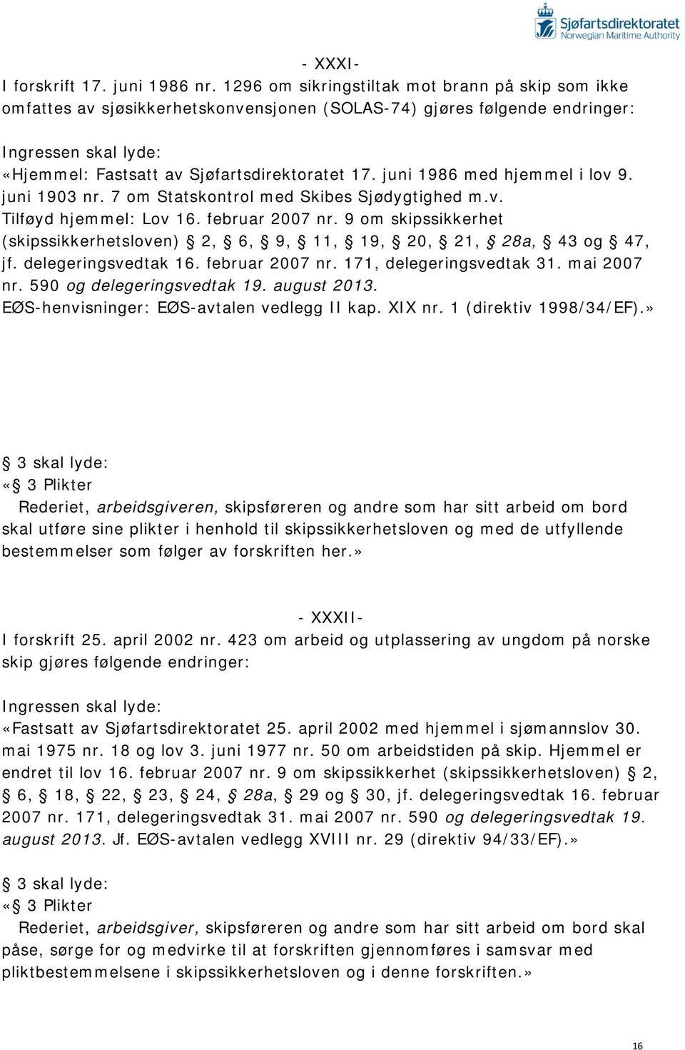 juni 1986 med hjemmel i lov 9. juni 1903 nr. 7 om Statskontrol med Skibes Sjødygtighed m.v. Tilføyd hjemmel: Lov 16. februar 2007 nr.