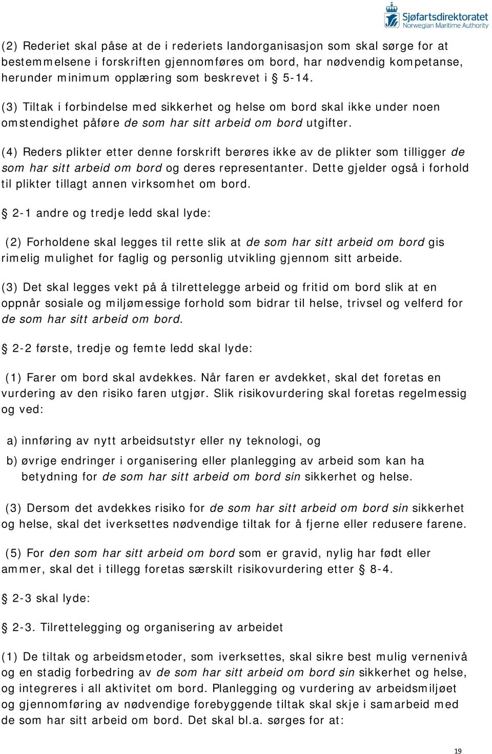 (4) Reders plikter etter denne forskrift berøres ikke av de plikter som tilligger de som har sitt arbeid om bord og deres representanter.