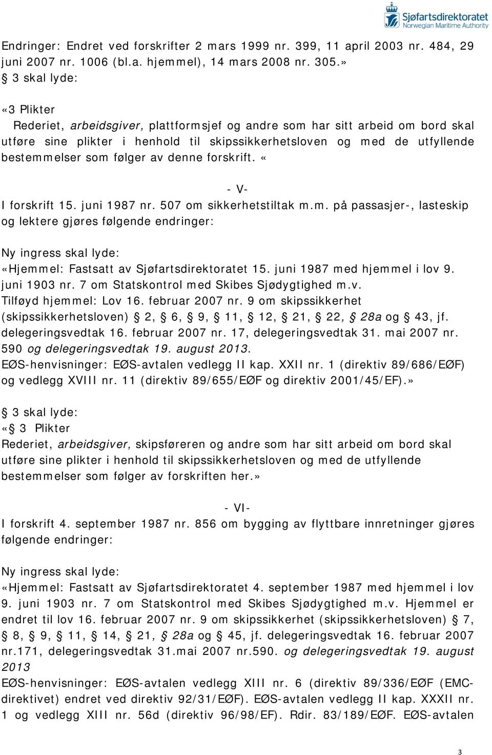 følger av denne forskrift. «- V- I forskrift 15. juni 1987 nr. 507 om 