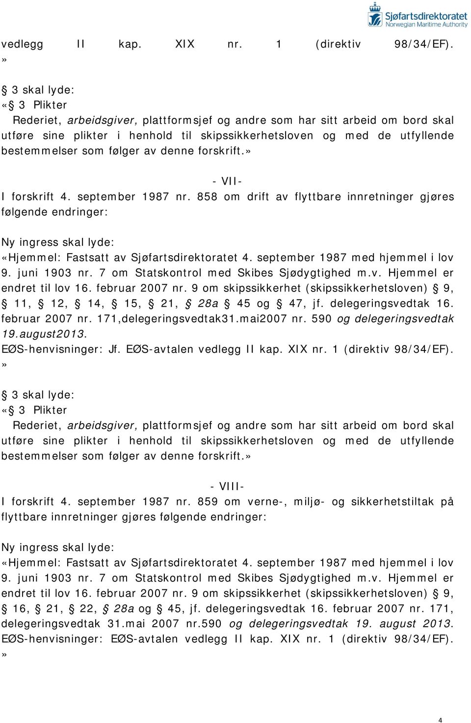 følger av denne forskrift.» - VII- I forskrift 4. september 1987 nr.