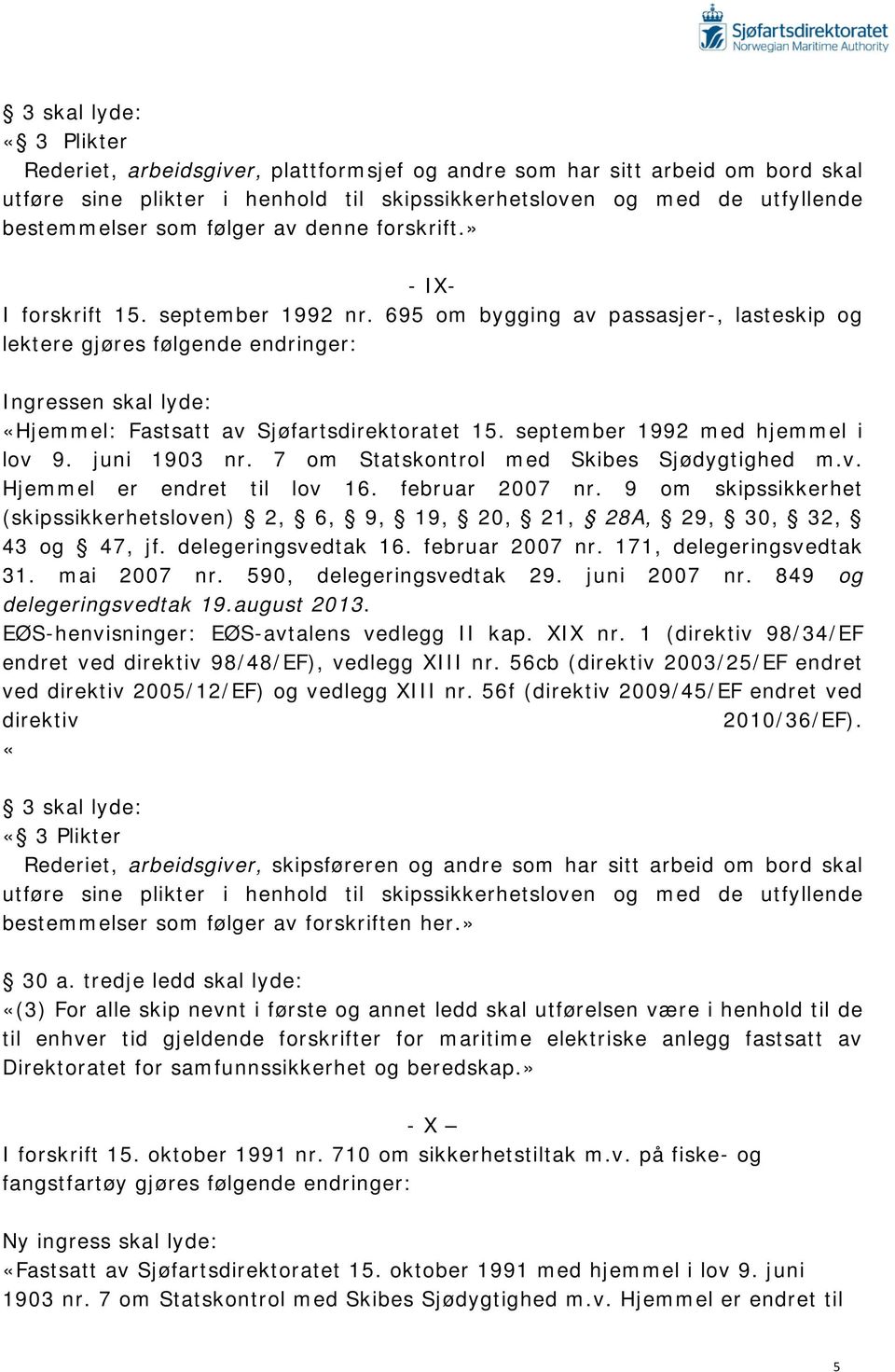 695 om bygging av passasjer-, lasteskip og lektere gjøres følgende endringer: Ingressen skal lyde: «Hjemmel: Fastsatt av Sjøfartsdirektoratet 15. september 1992 med hjemmel i lov 9. juni 1903 nr.