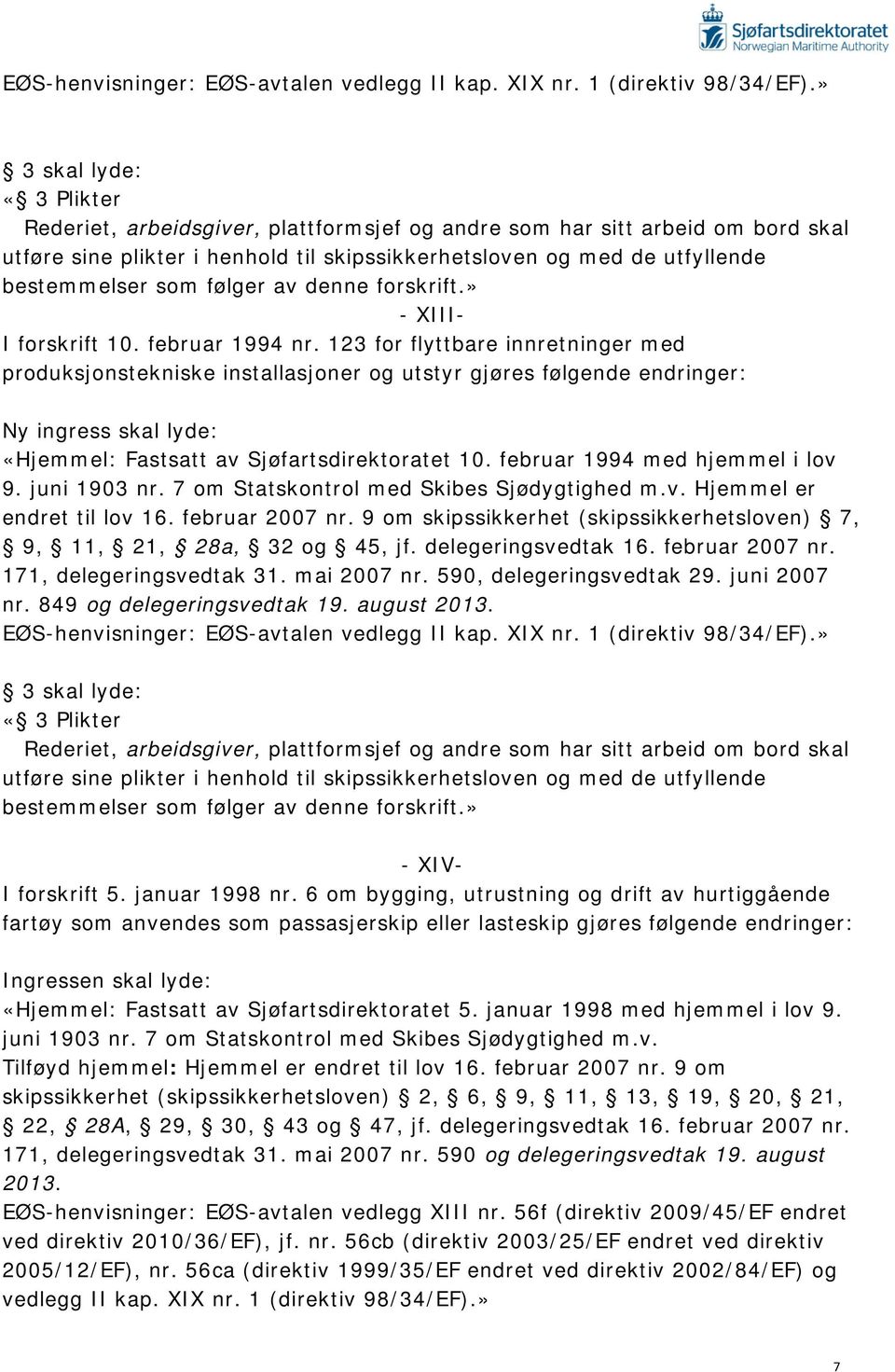 følger av denne forskrift.» - XIII- I forskrift 10. februar 1994 nr.