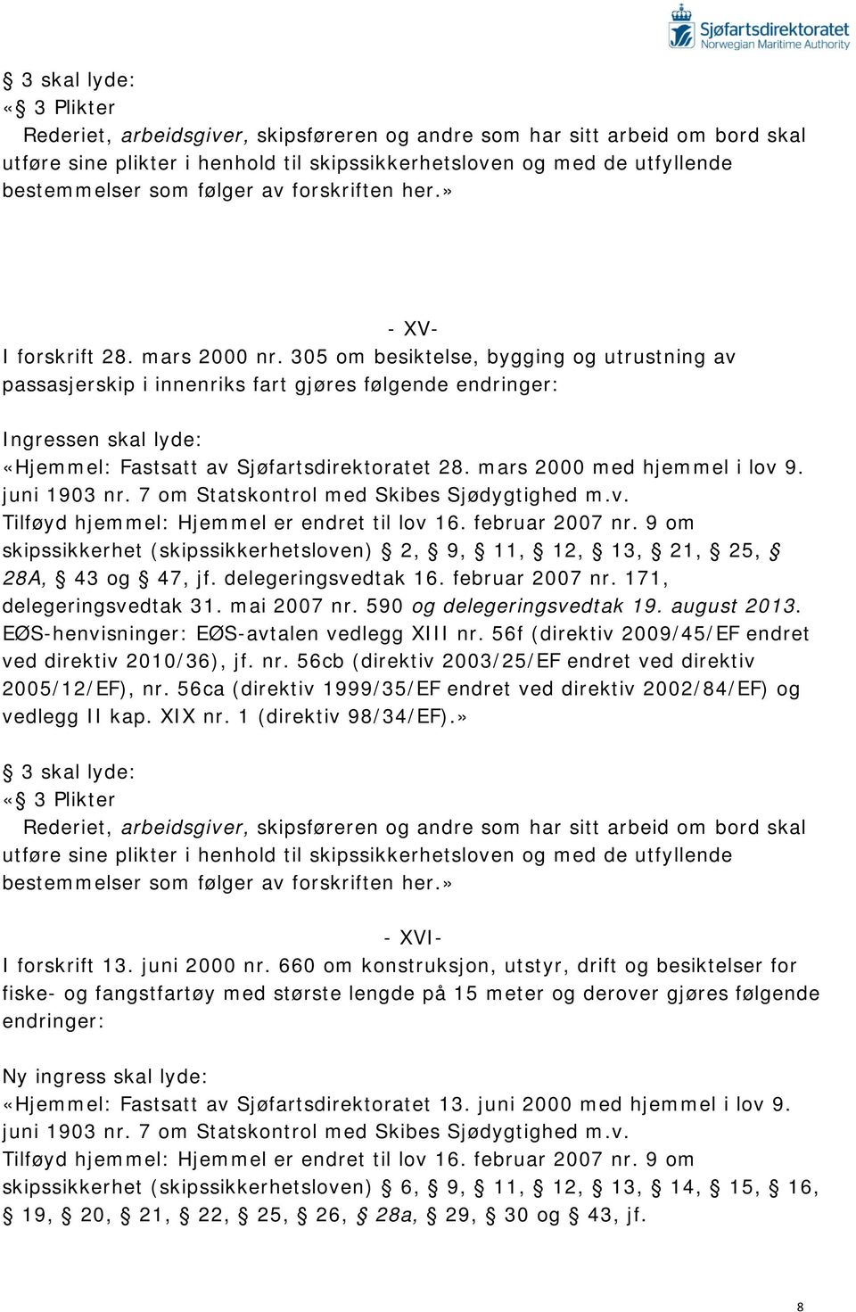 305 om besiktelse, bygging og utrustning av passasjerskip i innenriks fart gjøres følgende endringer: Ingressen skal lyde: «Hjemmel: Fastsatt av Sjøfartsdirektoratet 28. mars 2000 med hjemmel i lov 9.