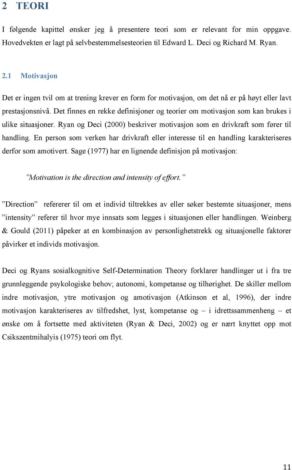 Det finnes en rekke definisjoner og teorier om motivasjon som kan brukes i ulike situasjoner. Ryan og Deci (2000) beskriver motivasjon som en drivkraft som fører til handling.