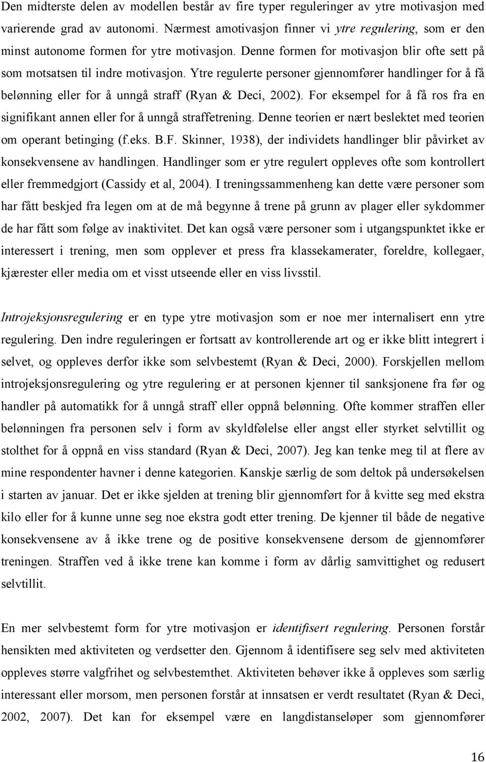 Ytre regulerte personer gjennomfører handlinger for å få belønning eller for å unngå straff (Ryan & Deci, 2002). For eksempel for å få ros fra en signifikant annen eller for å unngå straffetrening.