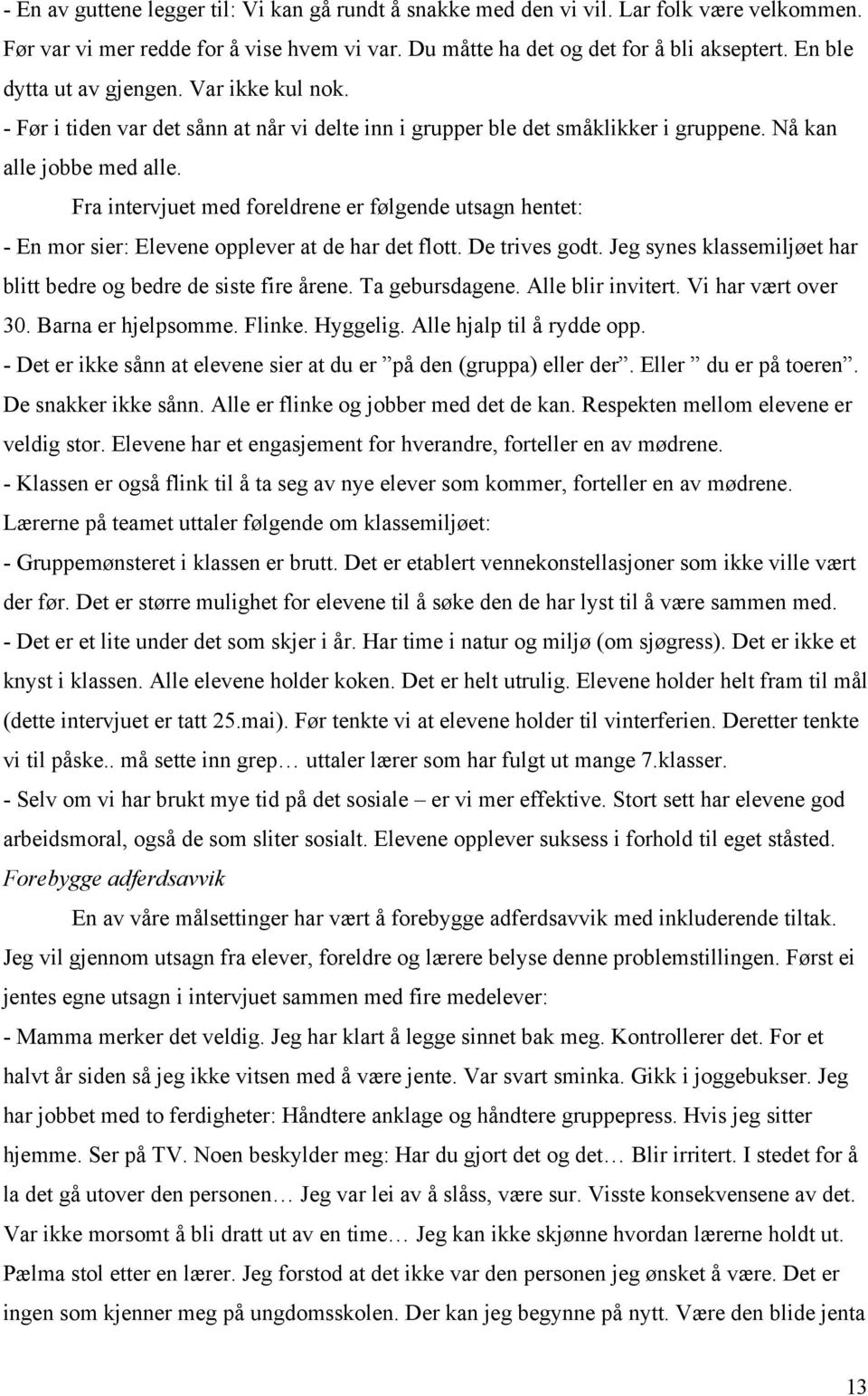 Fra intervjuet med foreldrene er følgende utsagn hentet: - En mor sier: Elevene opplever at de har det flott. De trives godt. Jeg synes klassemiljøet har blitt bedre og bedre de siste fire årene.