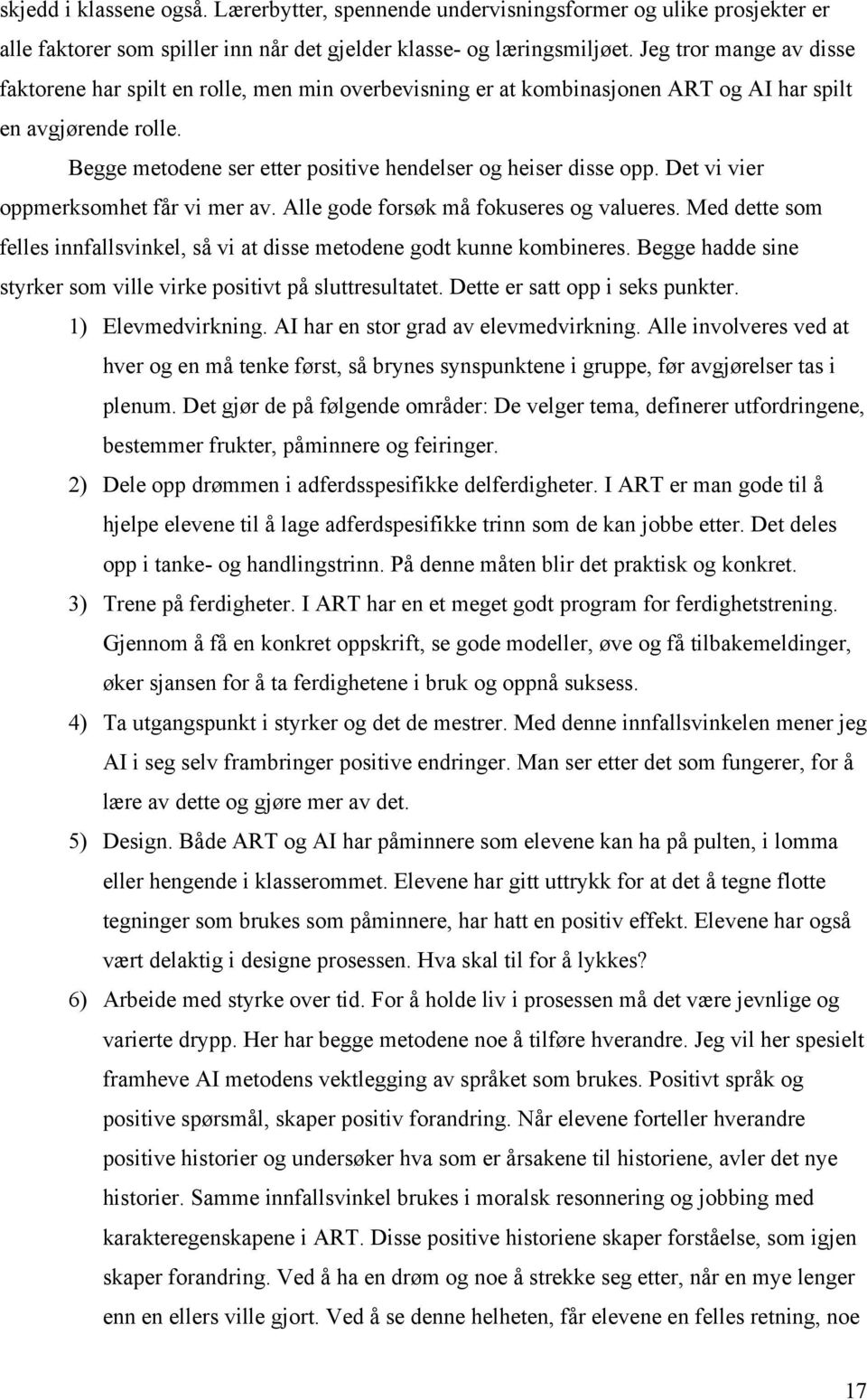 Begge metodene ser etter positive hendelser og heiser disse opp. Det vi vier oppmerksomhet får vi mer av. Alle gode forsøk må fokuseres og valueres.