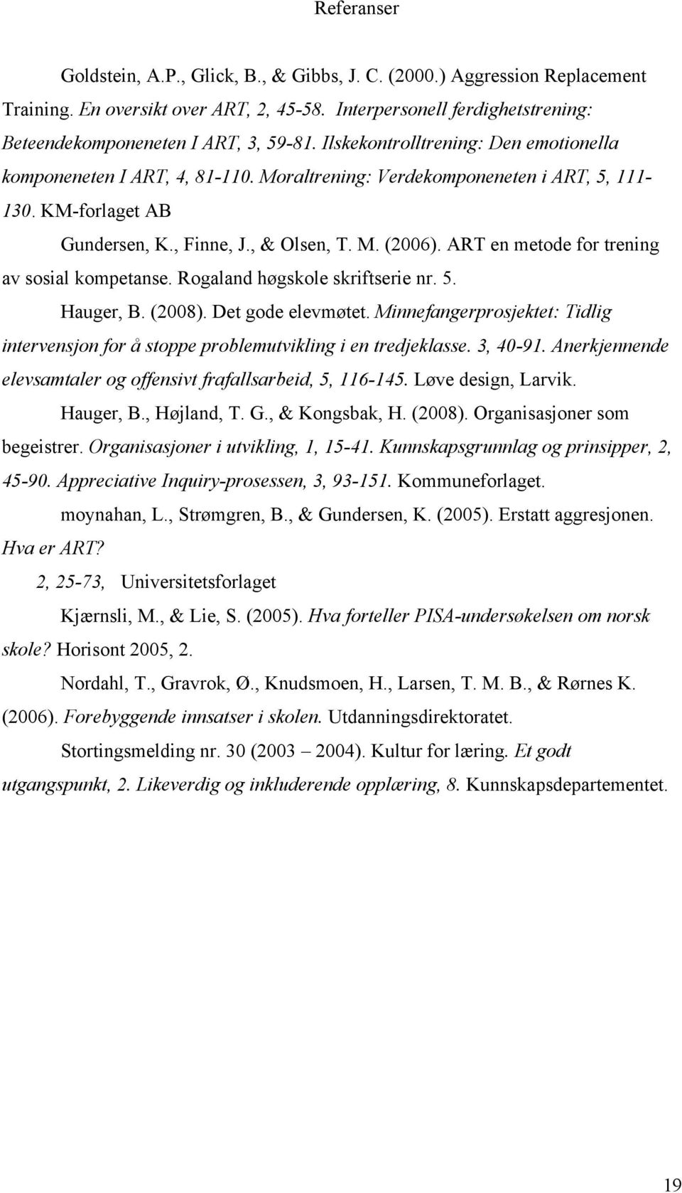 ART en metode for trening av sosial kompetanse. Rogaland høgskole skriftserie nr. 5. Hauger, B. (2008). Det gode elevmøtet.