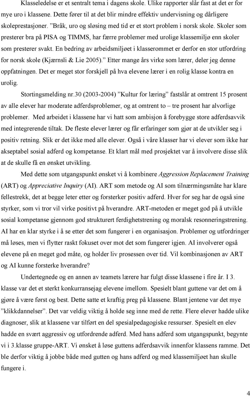 En bedring av arbeidsmiljøet i klasserommet er derfor en stor utfordring for norsk skole (Kjærnsli & Lie 2005). Etter mange års virke som lærer, deler jeg denne oppfatningen.