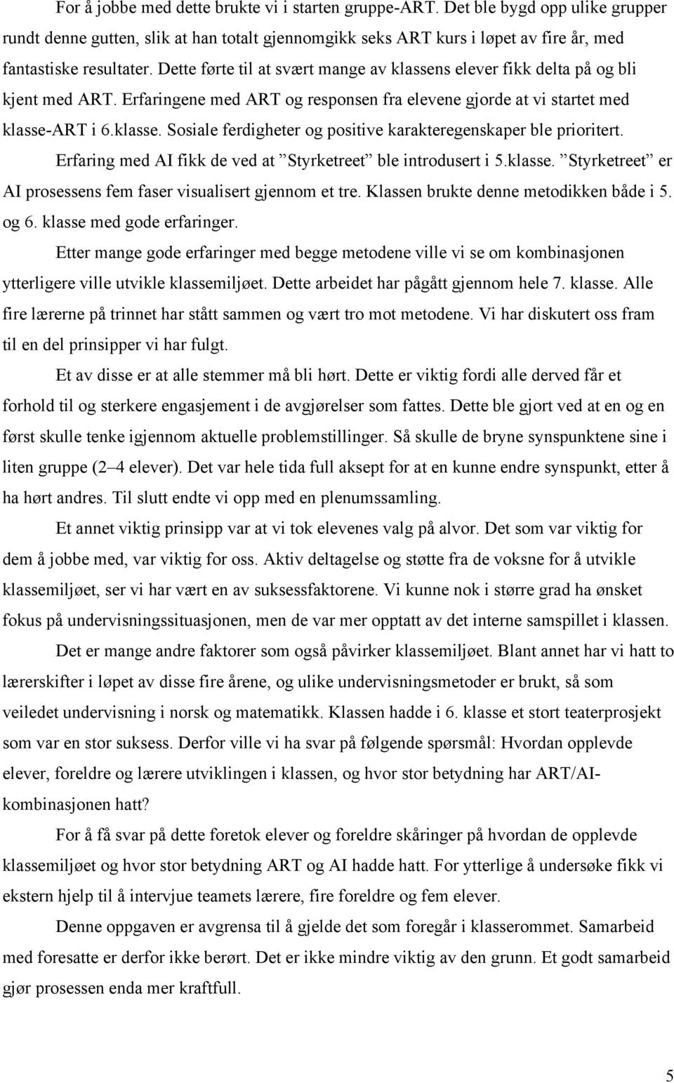 Erfaring med AI fikk de ved at Styrketreet ble introdusert i 5.klasse. Styrketreet er AI prosessens fem faser visualisert gjennom et tre. Klassen brukte denne metodikken både i 5. og 6.