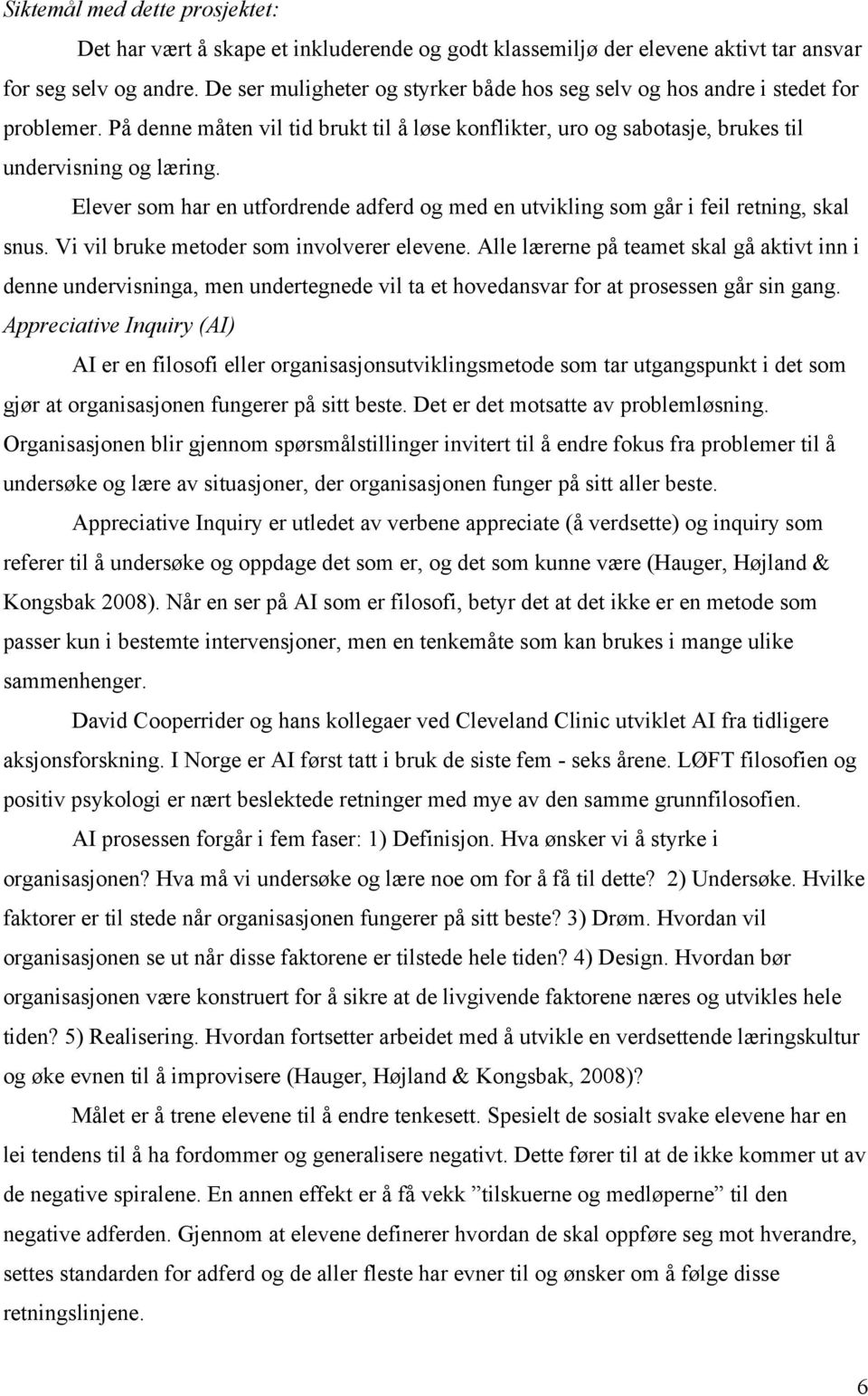 Elever som har en utfordrende adferd og med en utvikling som går i feil retning, skal snus. Vi vil bruke metoder som involverer elevene.