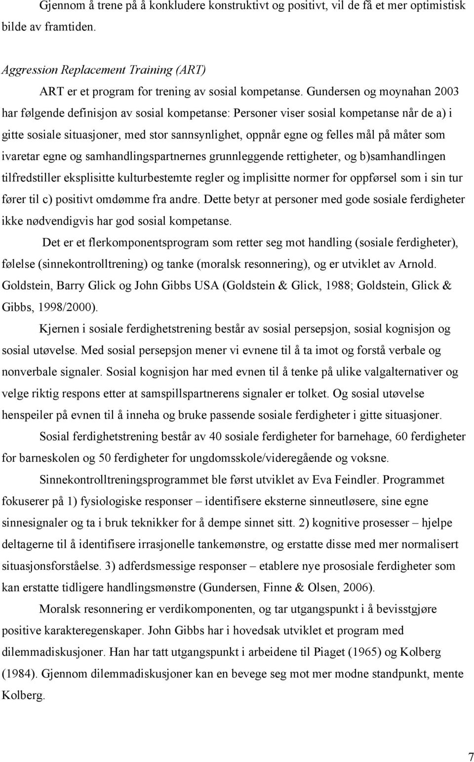 måter som ivaretar egne og samhandlingspartnernes grunnleggende rettigheter, og b)samhandlingen tilfredstiller eksplisitte kulturbestemte regler og implisitte normer for oppførsel som i sin tur fører