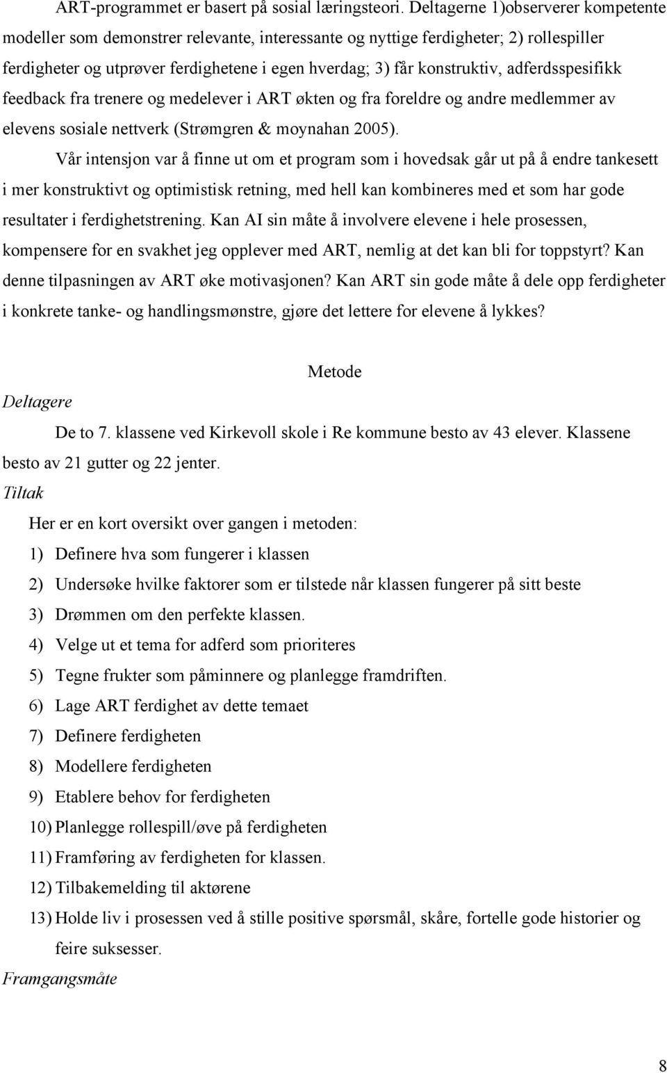 adferdsspesifikk feedback fra trenere og medelever i ART økten og fra foreldre og andre medlemmer av elevens sosiale nettverk (Strømgren & moynahan 2005).